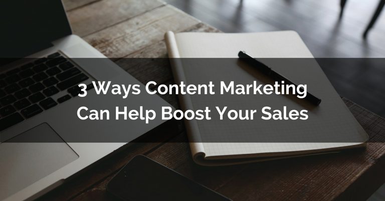 3 Ways Content Marketing Can Help Boost Your Sales